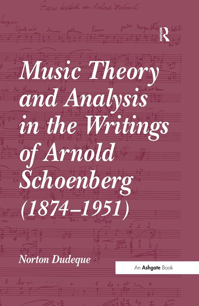 Music Theory and Analysis the Writings of Arnold Schoenberg (1874-1951)