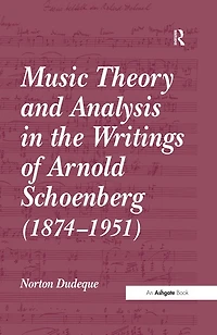 Music Theory and Analysis the Writings of Arnold Schoenberg (1874-1951)
