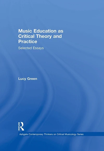 Music Education as Critical Theory and Practice: Selected Essays