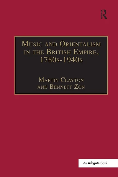 Music and Orientalism the British Empire, 1780s-1940s: Portrayal of East