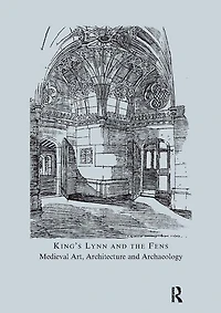 King's Lynn and the Fens: Medieval Art, Architecture and Archaeology: Volume 30