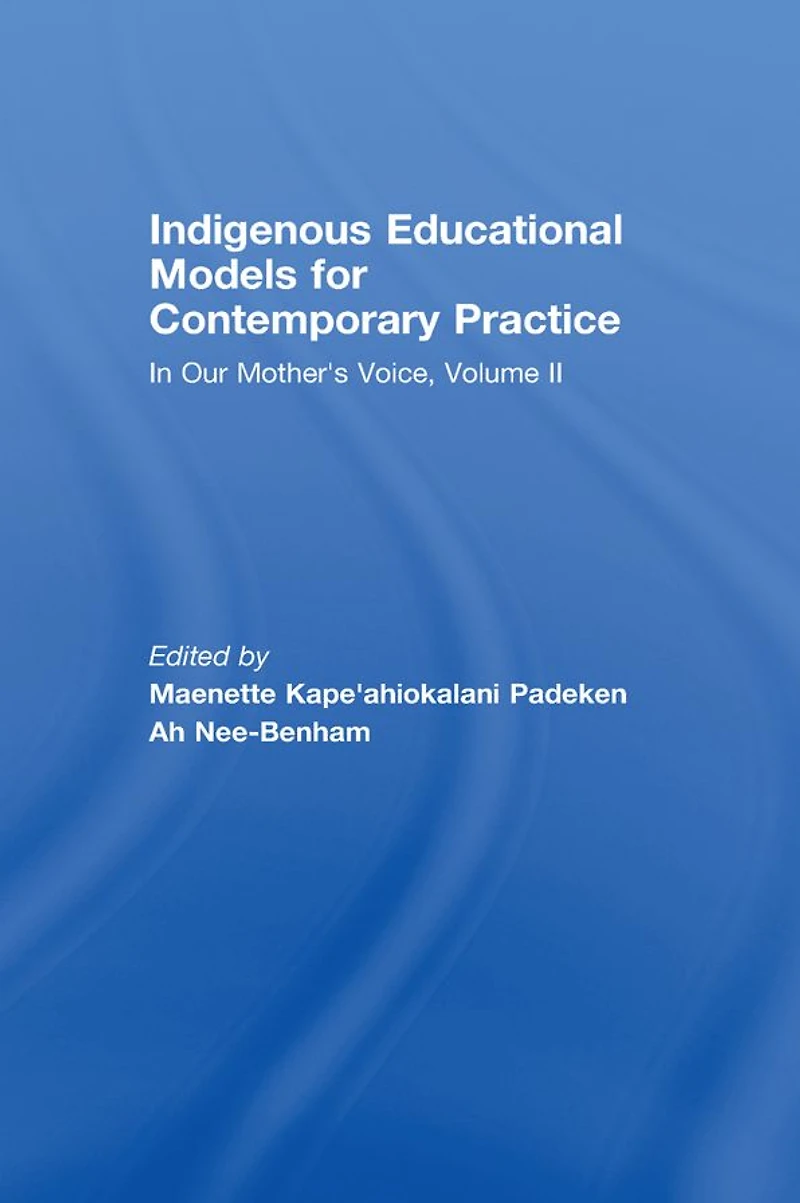 Indigenous Educational Models for Contemporary Practice: Our Mother's Voice, Volume II