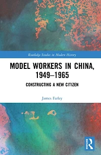 Model Workers China, 1949-1965: Constructing A New Citizen
