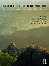 After the Death of Nature: Carolyn Merchant and Future Human-Nature Relations