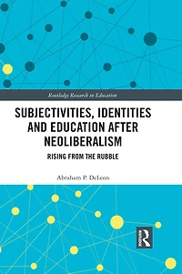 Subjectivities, Identities, and Education after Neoliberalism: Rising from the Rubble
