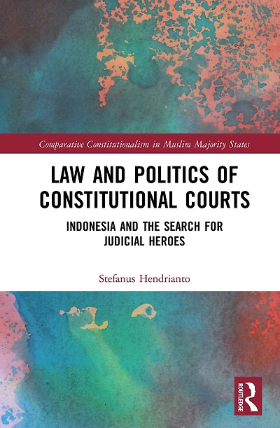 Law and Politics of Constitutional Courts: Indonesia the Search for Judicial Heroes