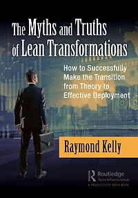 the Myths and Truths of Lean Transformations: How to Successfully Make Transition from Theory Effective Deployment