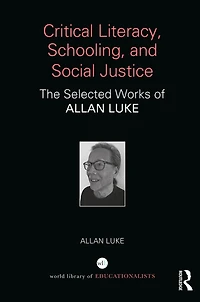Critical Literacy, Schooling, and Social Justice: The Selected Works of Allan Luke