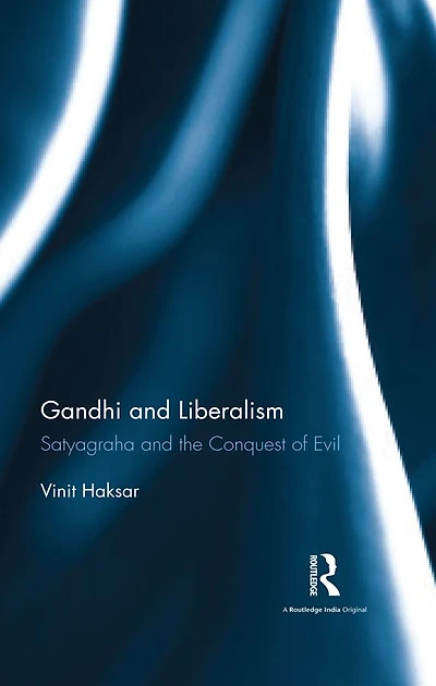 Gandhi and Liberalism: Satyagraha the Conquest of Evil