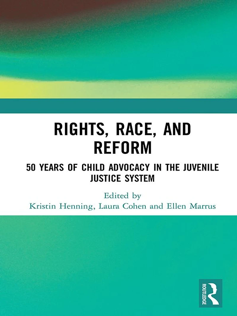 Rights, Race, and Reform: 50 Years of Child Advocacy the Juvenile Justice System