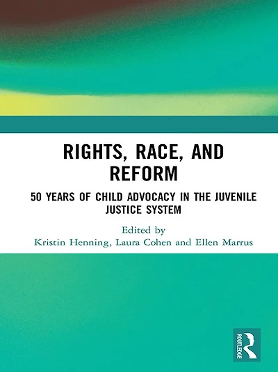 Rights, Race, and Reform: 50 Years of Child Advocacy the Juvenile Justice System