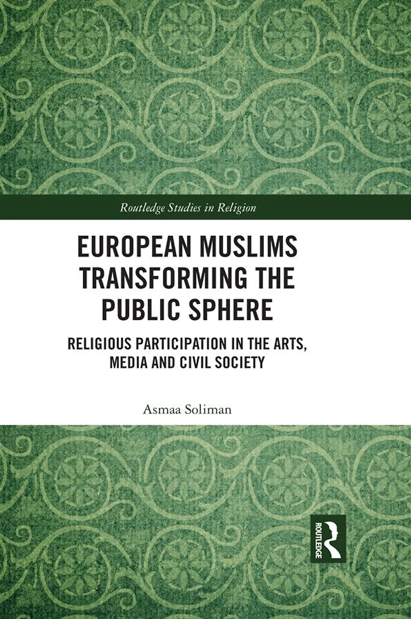 European Muslims Transforming the Public Sphere: Religious Participation Arts, Media and Civil Society