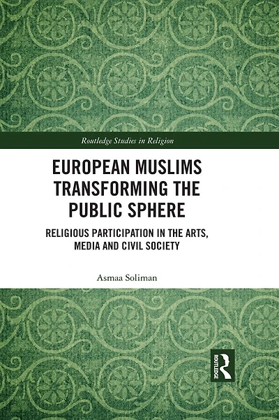European Muslims Transforming the Public Sphere: Religious Participation Arts, Media and Civil Society