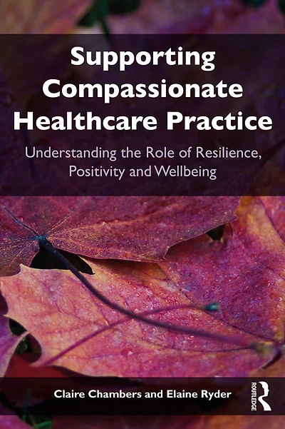 Supporting compassionate healthcare practice: Understanding the role of resilience, positivity and wellbeing