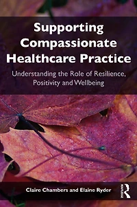 Supporting compassionate healthcare practice: Understanding the role of resilience, positivity and wellbeing