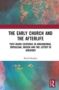 the Early Church and Afterlife: Post-death existence Athenagoras, Tertullian, Origen Letter to Rheginos
