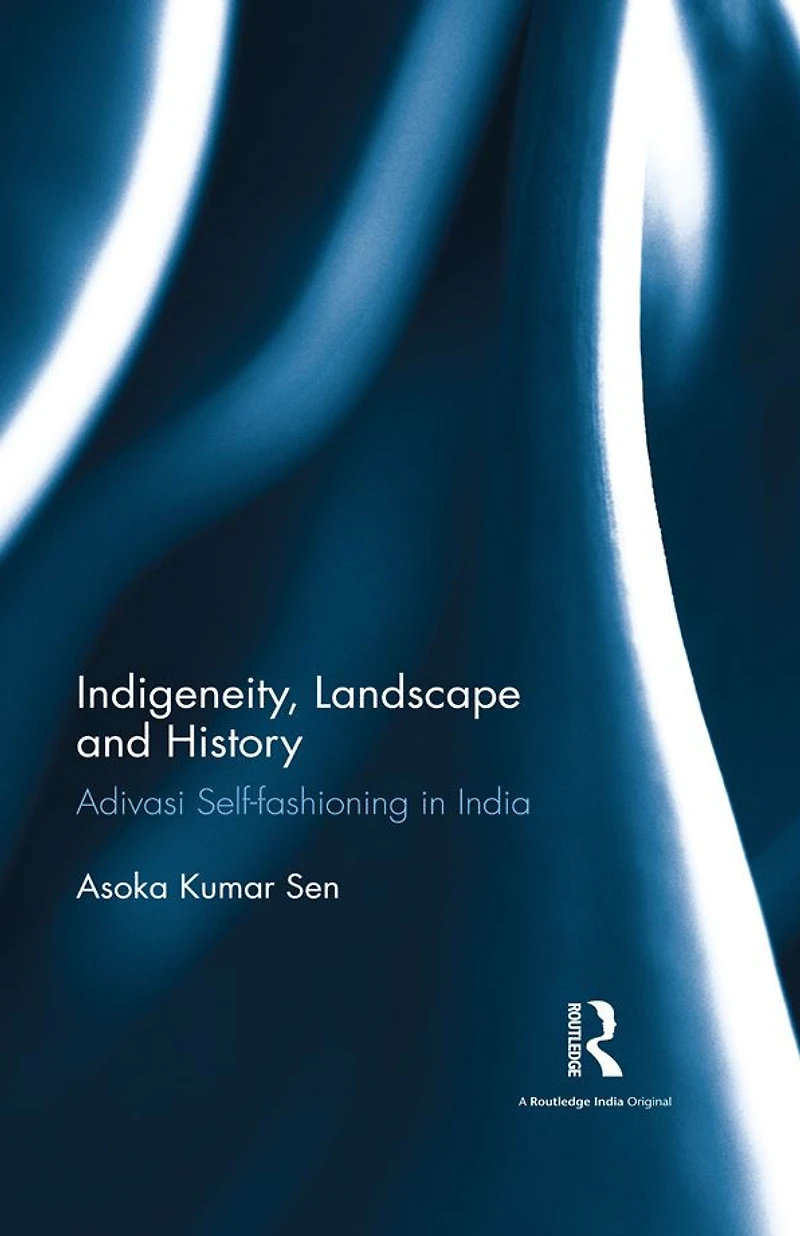 Indigeneity, Landscape and History: Adivasi Self-fashioning India