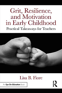Grit, Resilience, and Motivation Early Childhood: Practical Takeaways for Teachers