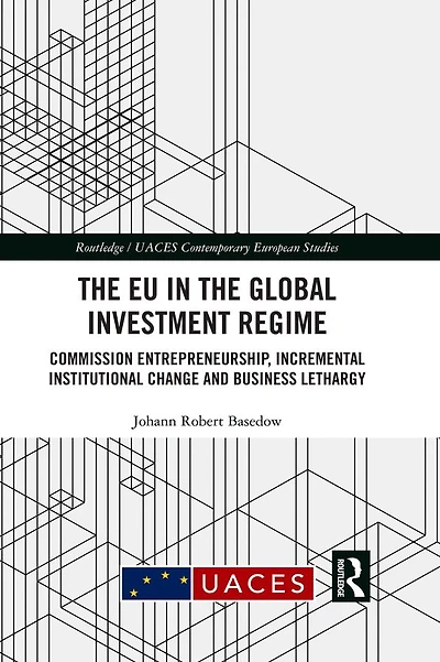 the EU Global Investment Regime: Commission Entrepreneurship, Incremental Institutional Change and Business Lethargy