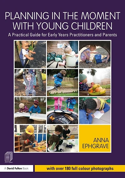 Planning the Moment with Young Children: A Practical Guide for Early Years Practitioners and Parents