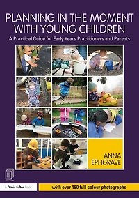 Planning the Moment with Young Children: A Practical Guide for Early Years Practitioners and Parents