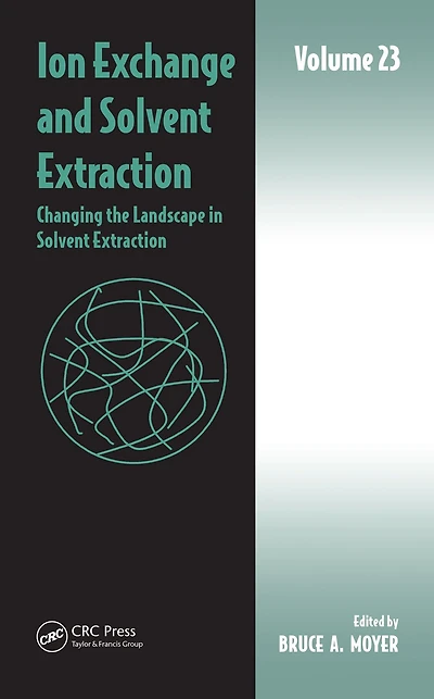Ion Exchange and Solvent Extraction: Volume 23, Changing the Landscape Extraction