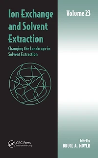 Ion Exchange and Solvent Extraction: Volume 23, Changing the Landscape Extraction