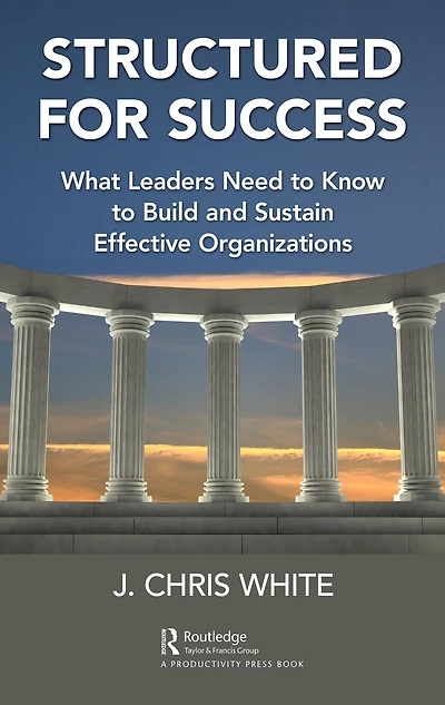 Structured for Success: What Leaders Need to Know Build and Sustain Effective Organizations