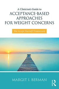 A Clinician's Guide to Acceptance-Based Approaches for Weight Concerns: The Accept Yourself! Framework
