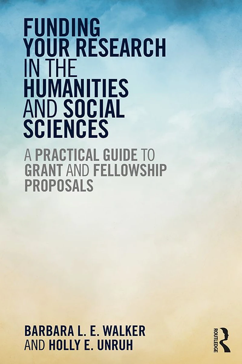 Funding Your Research the Humanities and Social Sciences: A Practical Guide to Grant Fellowship Proposals