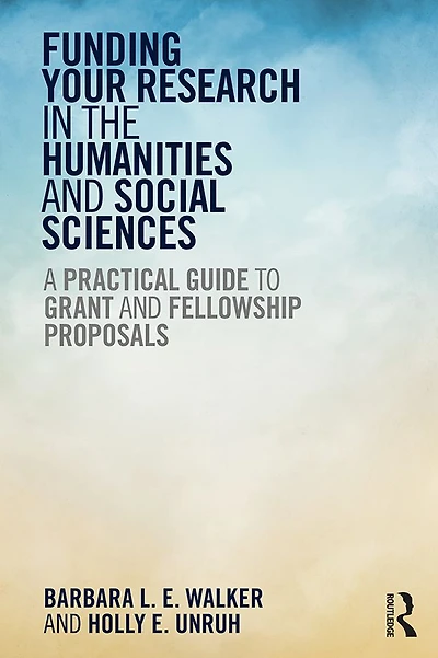 Funding Your Research the Humanities and Social Sciences: A Practical Guide to Grant Fellowship Proposals