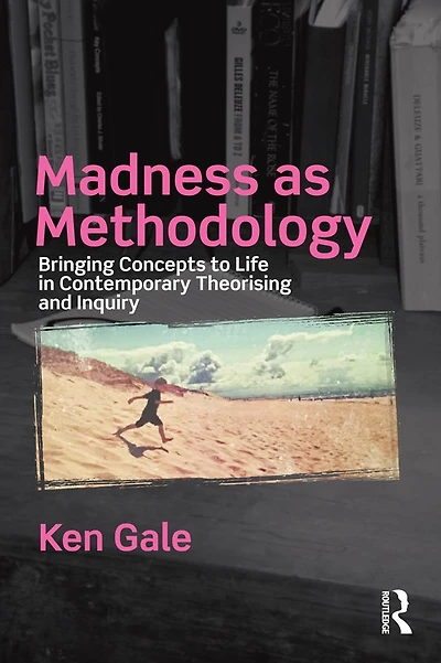 Madness as Methodology: Bringing Concepts to Life Contemporary Theorising and Inquiry
