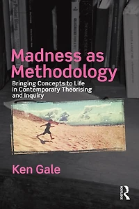 Madness as Methodology: Bringing Concepts to Life Contemporary Theorising and Inquiry