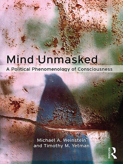 Mind Unmasked: A Political Phenomenology of Consciousness