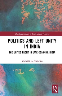 Politics and Left Unity India: The United Front Late Colonial India