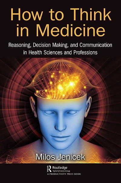 How to Think Medicine: Reasoning, Decision Making, and Communication Health Sciences Professions