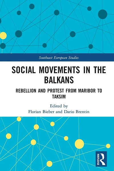 Social Movements the Balkans: Rebellion and Protest from Maribor to Taksim