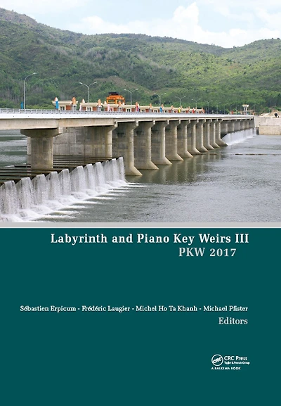 Labyrinth and Piano Key Weirs III: Proceedings of the 3rd International Workshop on (PKW 2017), February 22-24, 2017, Qui Nhon, Vietnam