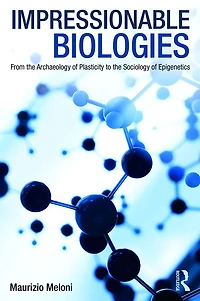 Impressionable Biologies: From the Archaeology of Plasticity to Sociology Epigenetics