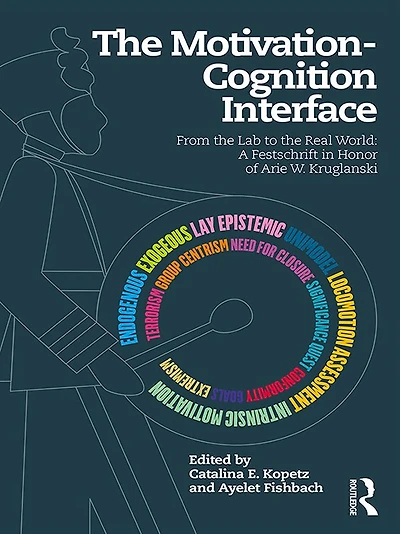 the Motivation-Cognition Interface: From Lab to Real World: A Festschrift Honor of Arie W. Kruglanski