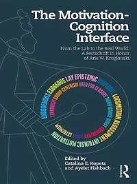 the Motivation-Cognition Interface: From Lab to Real World: A Festschrift Honor of Arie W. Kruglanski