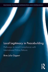 Local Legitimacy Peacebuilding: Pathways to Compliance with International Police Reform