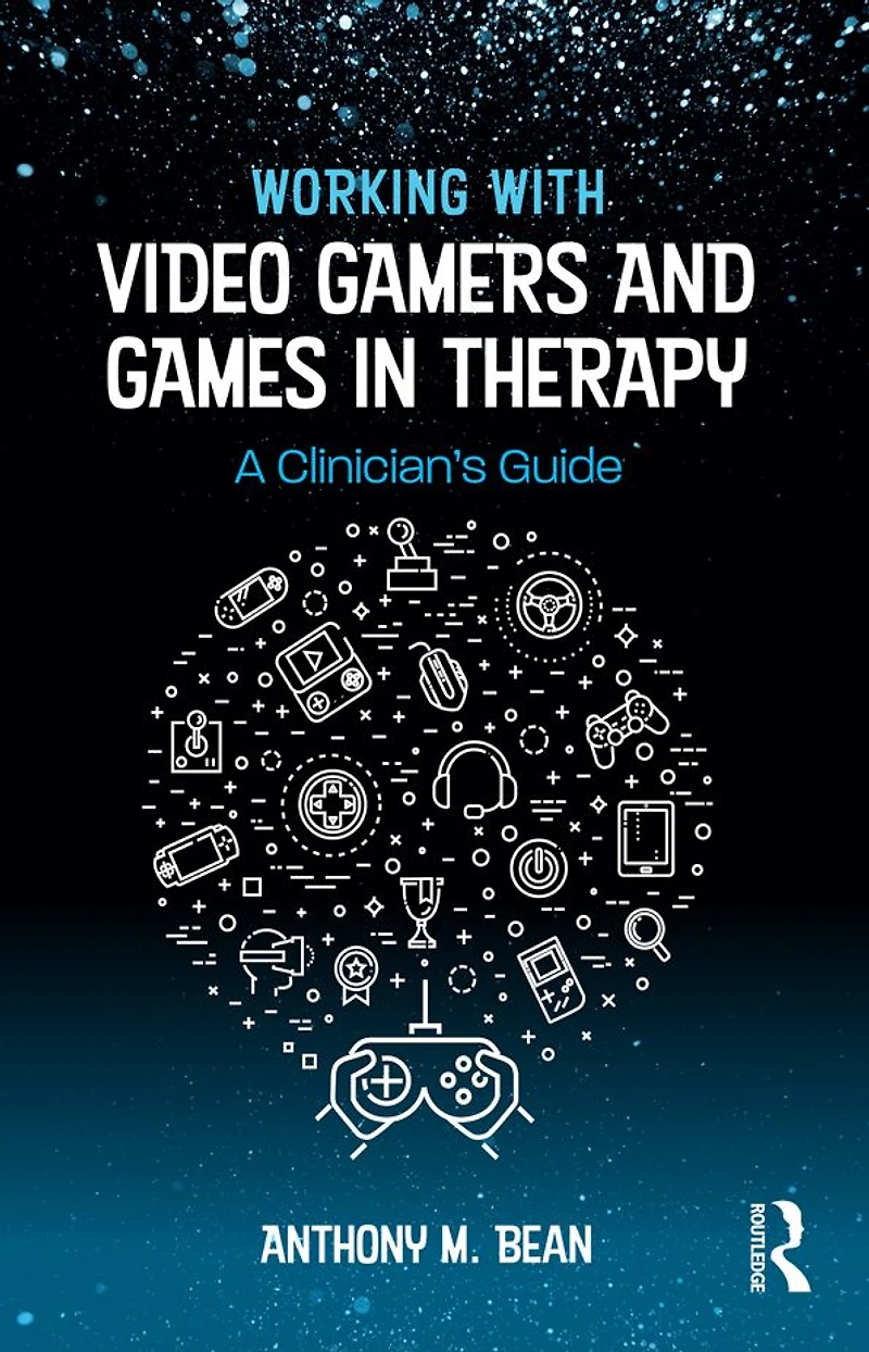 Working with Video Gamers and Games Therapy: A Clinician's Guide