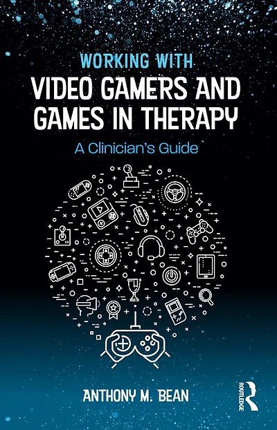 Working with Video Gamers and Games Therapy: A Clinician's Guide