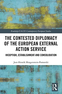 the Contested Diplomacy of European External Action Service: Inception, Establishment and Consolidation