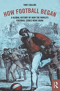 How Football Began: A Global History of the World's Codes Were Born