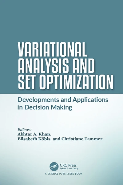 Variational Analysis and Set Optimization: Developments Applications Decision Making