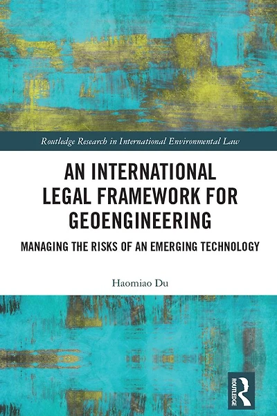 an International Legal Framework for Geoengineering: Managing the Risks of Emerging Technology