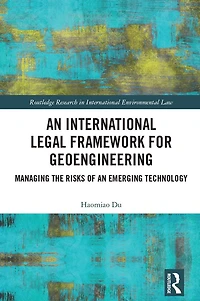 an International Legal Framework for Geoengineering: Managing the Risks of Emerging Technology