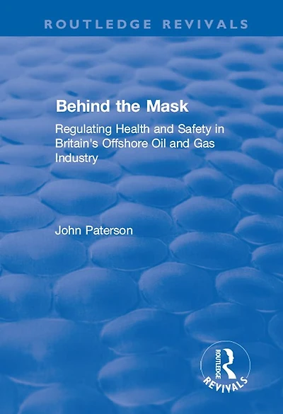 Behind the Mask: Regulating Health and Safety Britain's Offshore Oil Gas Industry